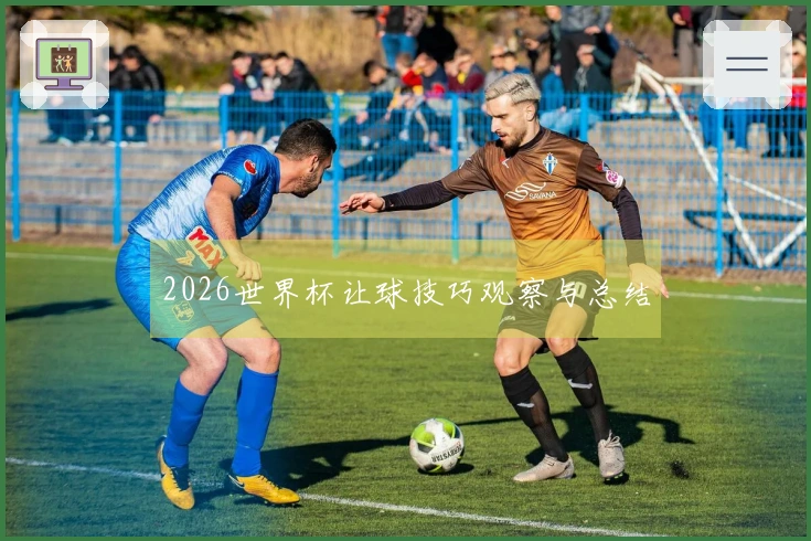 2026世界杯让球技巧观察与总结